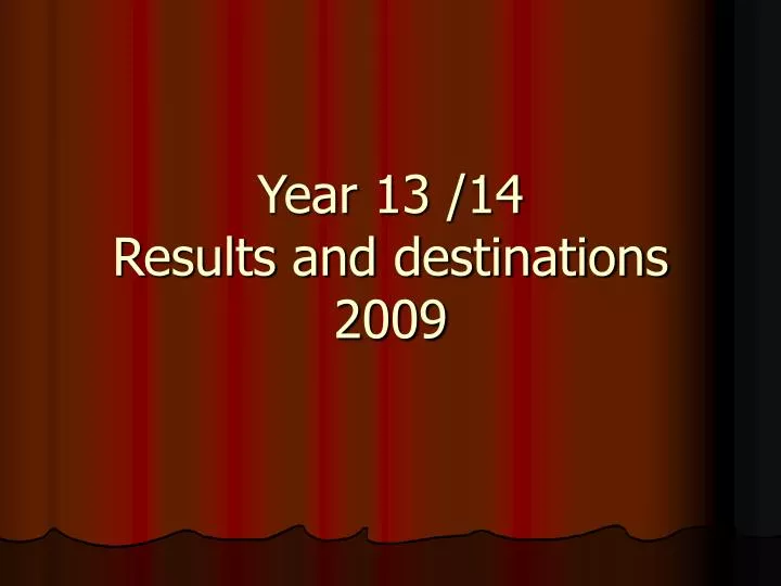 year 13 14 results and destinations 2009