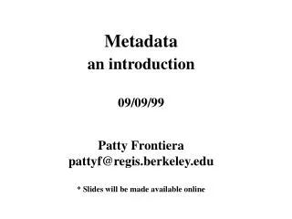 Metadata an introduction 09/09/99 Patty Frontiera pattyf@regis.berkeley