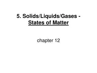 5. Solids/Liquids/Gases - States of Matter chapter 12