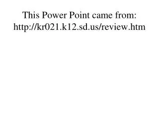 This Power Point came from: kr021.k12.sd/review.htm