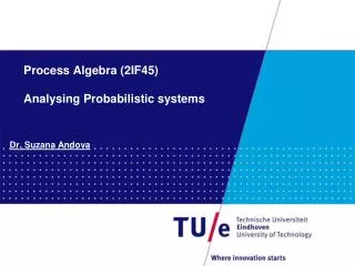 Process Algebra (2IF45) Analysing Probabilistic systems