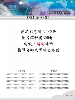 產品彩色圖片 1~2 張 圖片解析度 300dpi 海報上 請勿 標示 指導老師或實驗室名稱