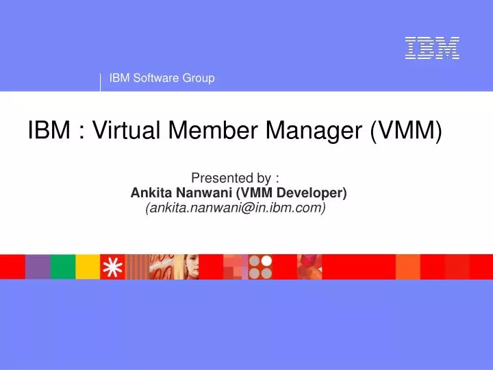 ibm virtual member manager vmm presented by ankita nanwani vmm developer ankita nanwani@in ibm com