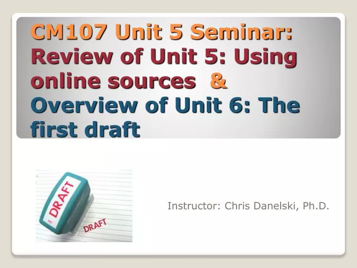 cm107 unit 5 seminar review of unit 5 using online sources overview of unit 6 the first draft