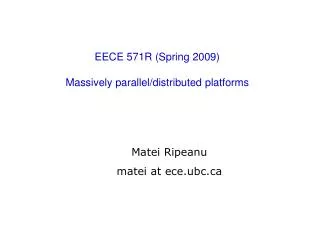 EECE 571R (Spring 2009) Massively parallel/distributed platforms