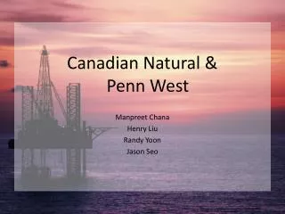 Canadian Natural &amp; Penn West Manpreet Chana Henry Liu Randy Yoon Jason Seo