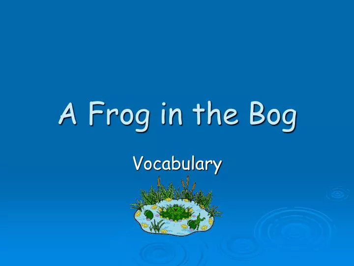 a frog in the bog