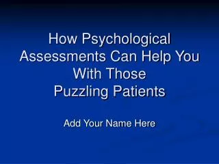 How Psychological Assessments Can Help You With Those Puzzling Patients