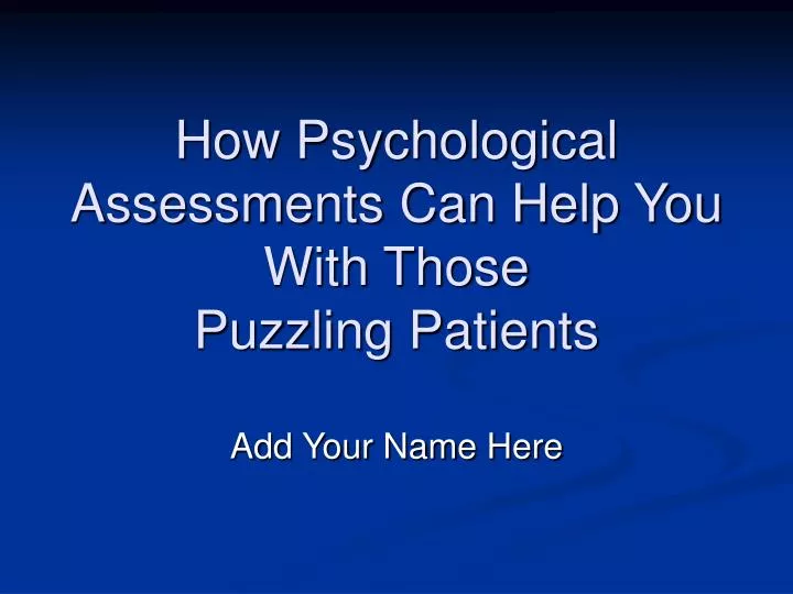 how psychological assessments can help you with those puzzling patients