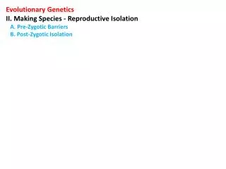 Evolutionary Genetics II. Making Species - Reproductive Isolation A. Pre-Zygotic Barriers