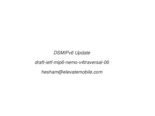 DSMIPv6 Update draft-ietf-mip6-nemo-v4traversal-06 hesham@elevatemobile