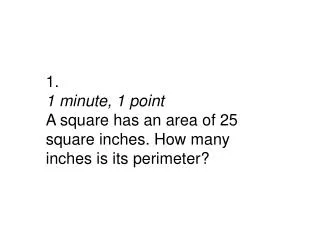 1. 1 minute, 1 point A square has an area of 25 square inches. How many inches is its perimeter?