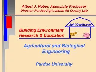 Albert J. Heber, Associate Professor Director, Purdue Agricultural Air Quality Lab