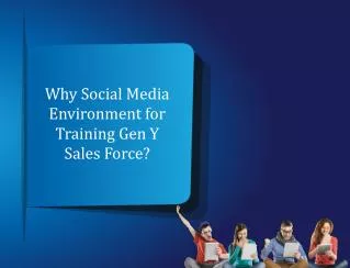 Why Social Media Environment for Training Gen Y Sales Force?