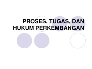 proses tugas dan hukum perkembangan