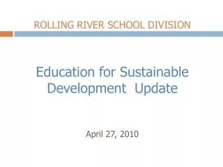 ROLLING RIVER SCHOOL DIVISION Education for Sustainable Development Update April 27, 2010