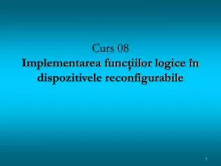 curs 08 implementarea fun c iilor logice n dispozitivele reconfigurabile