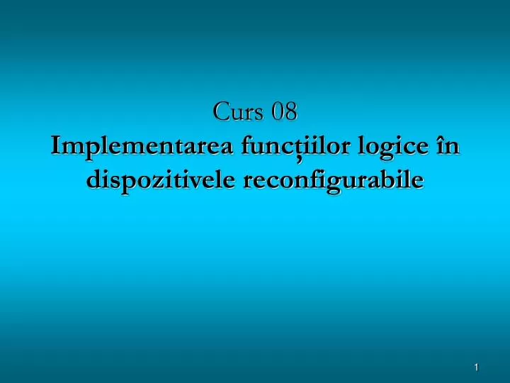 curs 08 implementarea fun c iilor logice n dispozitivele reconfigurabile