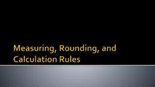 Measuring, Rounding, and Calculation Rules