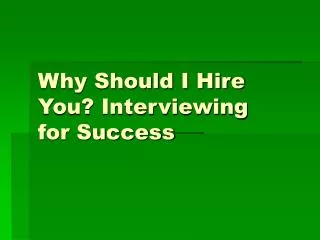 Why Should I Hire You? Interviewing for Success