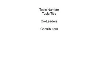 Topic Number Topic Title Co-Leaders Contributors