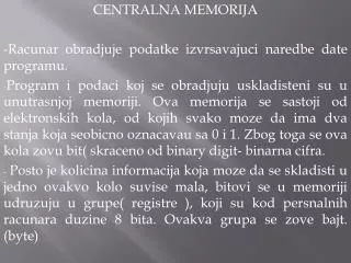 CENTRALNA MEMORIJA -Racunar obradjuje podatke izvrsavajuci naredbe date programu.