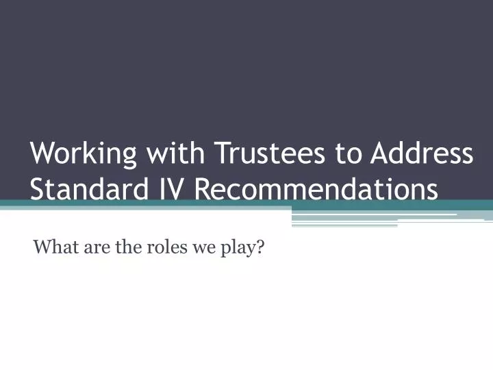 working with trustees to address standard iv recommendations