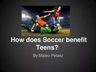 How does Soccer benefit Teens?