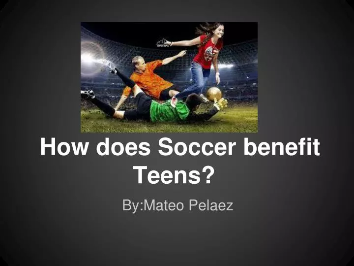 how does soccer benefit teens
