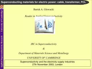 Bartek A. Glowacki Reader in Applied Superconductivity IRC in Superconductivity &amp;
