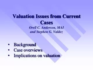 Valuation Issues from Current Cases Orell C. Anderson, MAI and Stephen G. Valdez