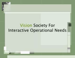 Vision Society For Interactive Operational Needs