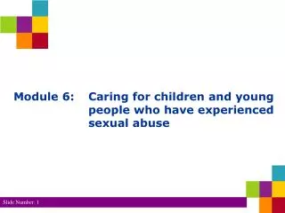 Module 6: 	Caring for children and young 			people who have experienced 			sexual abuse