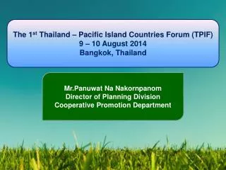 The 1 st Thailand – Pacific Island Countries Forum (TPIF) 9 – 10 August 2014 Bangkok, Thailand