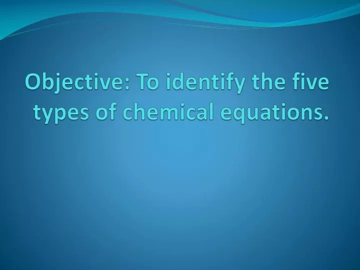 objective to identify the five types of chemical equations