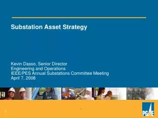 Substation Asset Strategy Kevin Dasso, Senior Director Engineering and Operations
