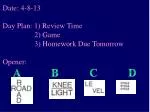Date: 4-8-13 Day Plan: 1) Review Time 	 2) Game 	 3) Homework Due Tomorrow - slide 1