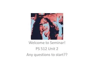 Welcome to Seminar! PS 512 Unit 2 Any questions to start??