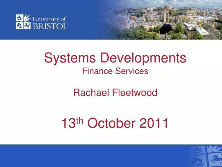 systems developments finance services rachael fleetwood 13 th october 2011