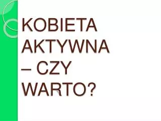 kobieta aktywna czy warto