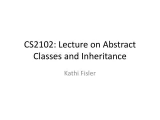 CS2102: Lecture on Abstract Classes and Inheritance