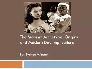 The Mammy Archetype: Origins and Modern Day Implications By: Sydnee Winston