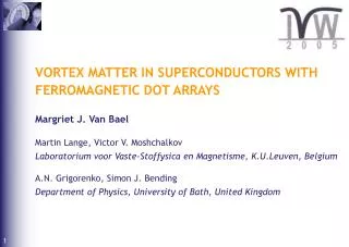 VORTEX MATTER IN SUPERCONDUCTORS WITH FERROMAGNETIC DOT ARRAYS Margriet J. Van Bael