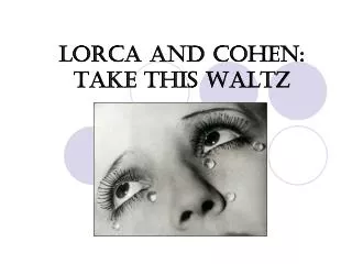 LORCA AND COHEN: TAKE THIS WALTZ