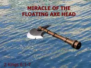 MIRACLE OF THE FLOATING AXE HEAD