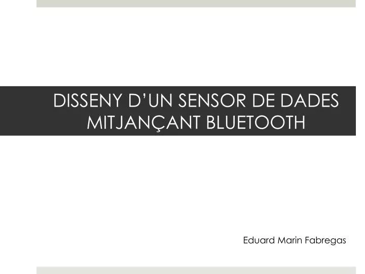 disseny d un sensor de dades mitjan ant bluetooth