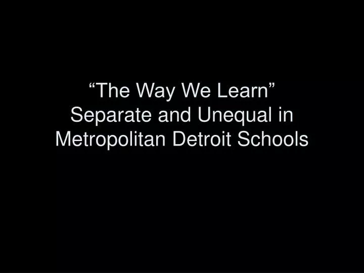the way we learn separate and unequal in metropolitan detroit schools