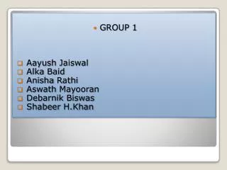 GROUP 1 Aayush Jaiswal Alka Baid Anisha Rathi Aswath Mayooran Debarnik Biswas Shabeer H.Khan