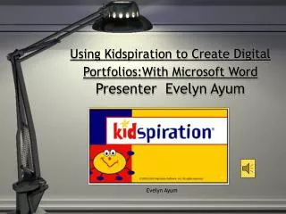 Using Kidspiration to Create Digital Portfolios:With Microsoft Word Presenter Evelyn Ayum