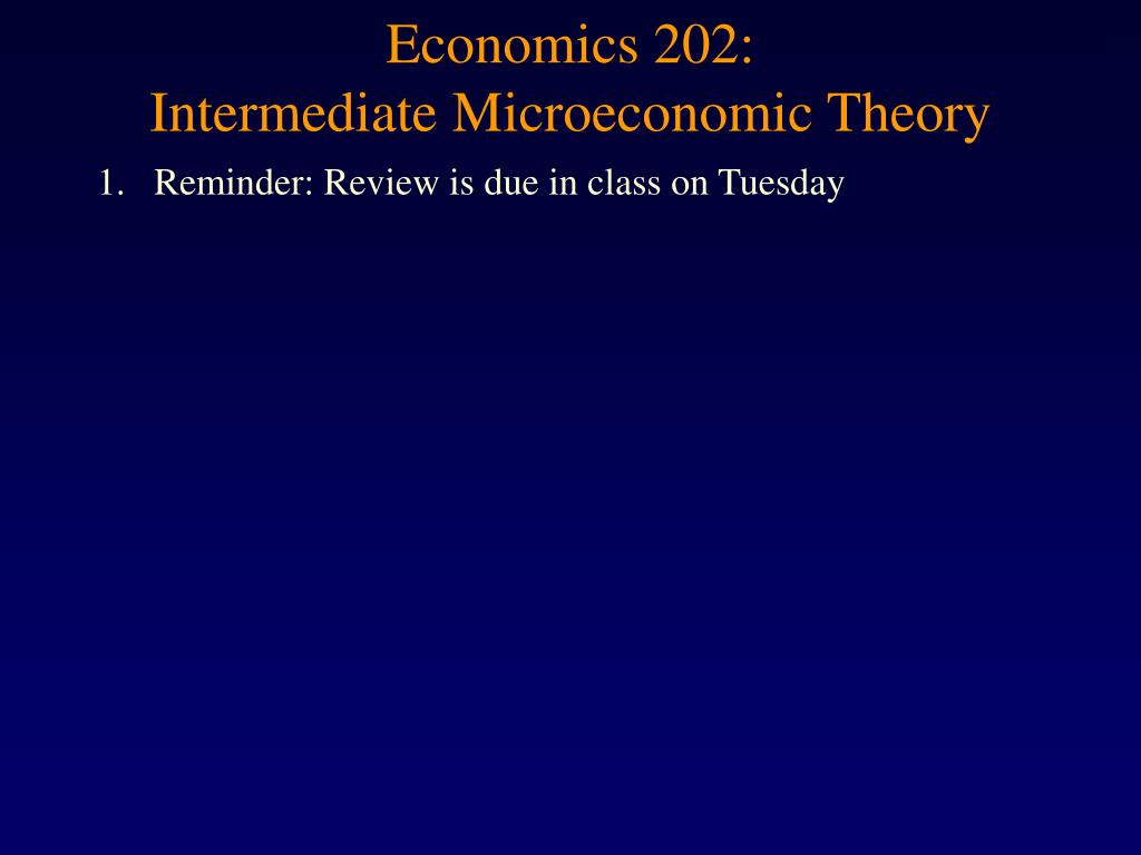 PPT - Economics 202: Intermediate Microeconomic Theory PowerPoint ...